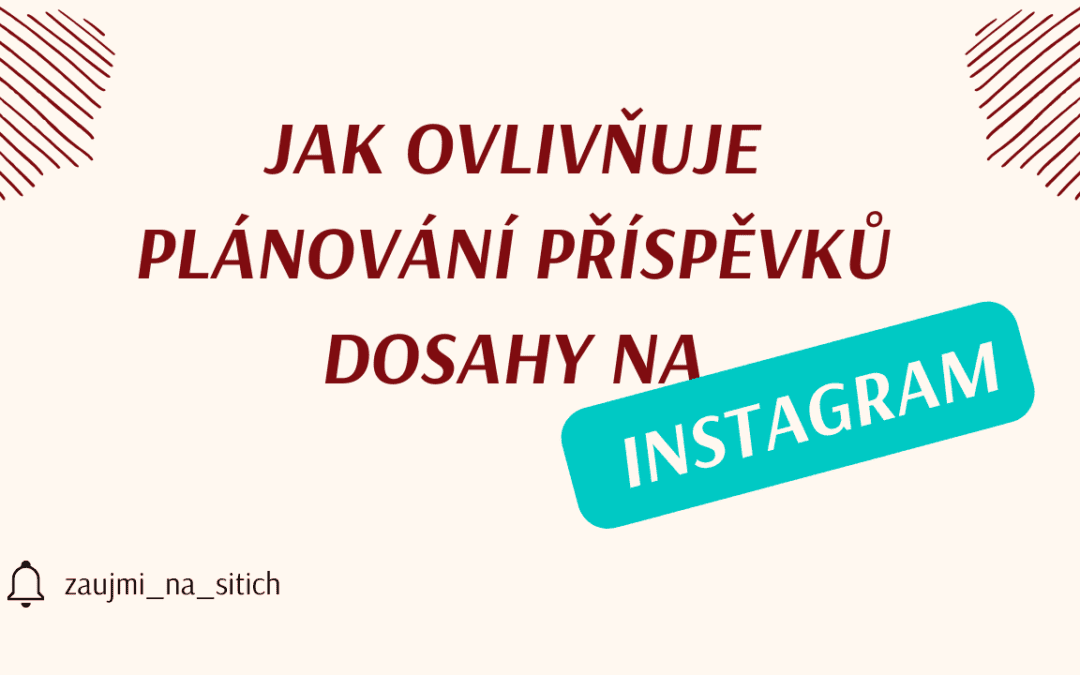 Jak ovlivňuje plánování příspěvků dosahy na Instagramu