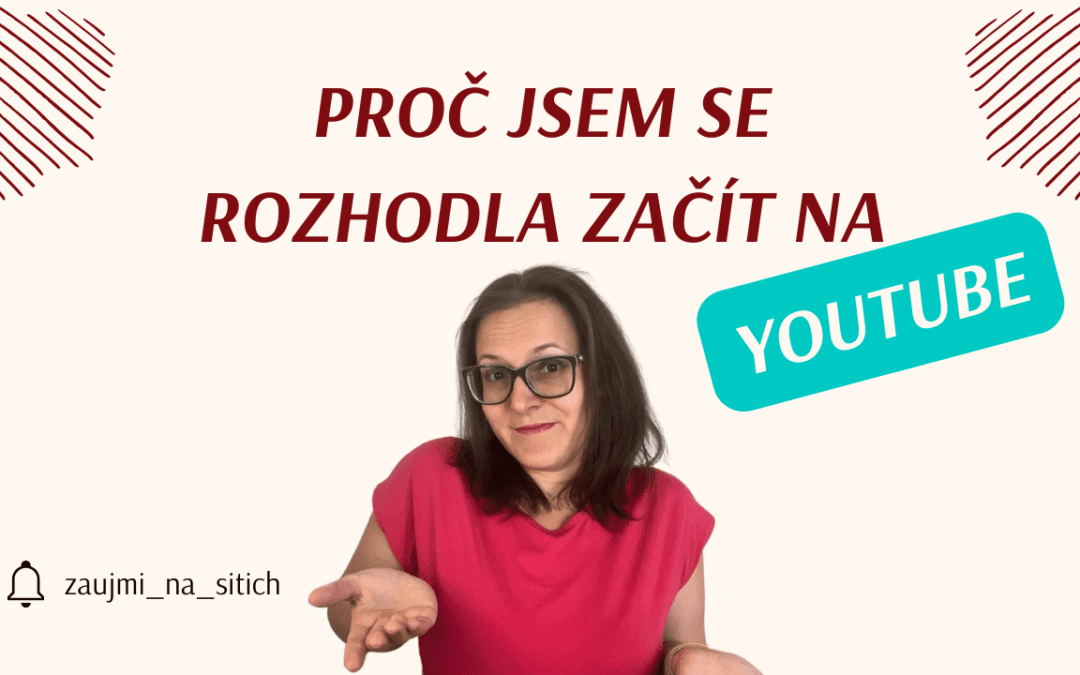 Proč jsem se rozhodla vstoupit na YouTube